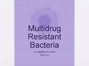 Multidrug Resistant Bacteria P Stogsdill MD FIDSA Sept