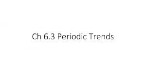 Ch 6 3 Periodic Trends Periodic Trends Atomic