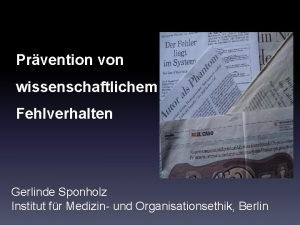 Prvention von wissenschaftlichem Fehlverhalten Gerlinde Sponholz Institut fr