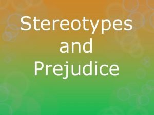 Stereotypes and Prejudice Stereotypes Categorizing a group of