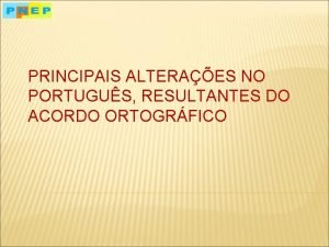 PRINCIPAIS ALTERAES NO PORTUGUS RESULTANTES DO ACORDO ORTOGRFICO