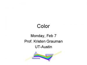 Color Monday Feb 7 Prof Kristen Grauman UTAustin