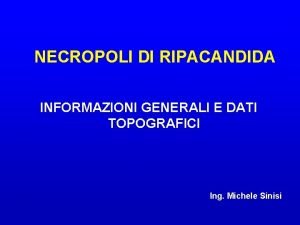 NECROPOLI DI RIPACANDIDA INFORMAZIONI GENERALI E DATI TOPOGRAFICI