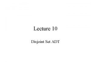 Lecture 10 Disjoint Set ADT Preliminary Definitions A