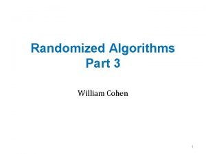 Randomized Algorithms Part 3 William Cohen 1 Outline
