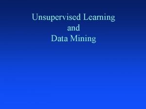 Unsupervised Learning and Data Mining Unsupervised Learning and