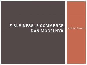 EBUSINESS ECOMMERCE DAN MODELNYA Andi Dwi Riyanto SUB