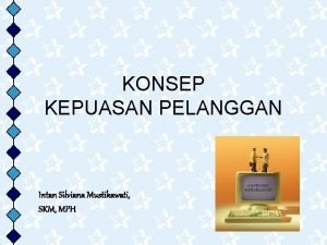 KONSEP KEPUASAN PELANGGAN Intan Silviana Mustikawati SKM MPH