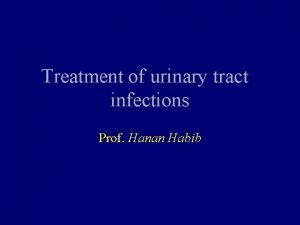 Treatment of urinary tract infections Prof Hanan Habib