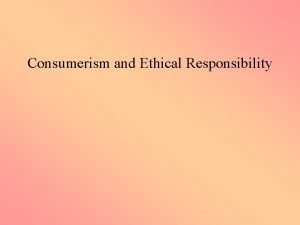 Consumerism and Ethical Responsibility What is consumer ethics