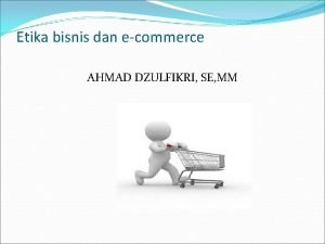 Etika bisnis dan ecommerce AHMAD DZULFIKRI SE MM