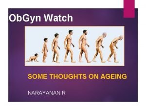 Ob Gyn Watch SOME THOUGHTS ON AGEING NARAYANAN