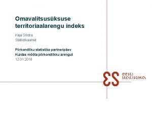 Omavalitsusksuse territoriaalarengu indeks Kaja Sstra Statistikaamet Piirkondliku statistika