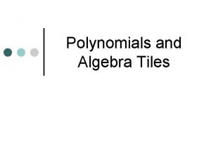 Polynomials and Algebra Tiles Modeling Polynomials Algebra tiles