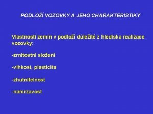 PODLO VOZOVKY A JEHO CHARAKTERISTIKY Vlastnosti zemin v