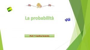 La probabilit Prof ssa Carolina Sementa 1 Il