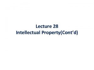 Lecture 28 Intellectual PropertyContd Introduction Intellectual Property simply