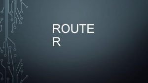 ROUTE R DEFINIZIONE Il router un dispositivo di