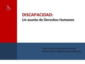 DISCAPACIDAD Un asunto de Derechos Humanos Licda Ericka