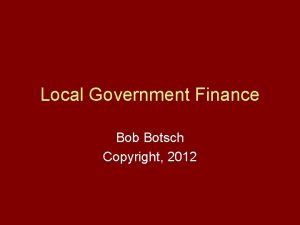 Local Government Finance Bob Botsch Copyright 2012 1970