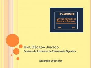 UNA DCADA JUNTOS Captulo de Asistentes de Endoscopa