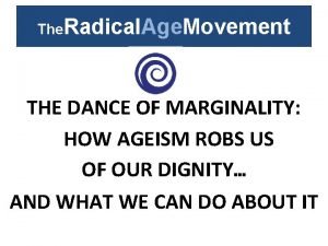 The Radical Age Movement THE DANCE OF MARGINALITY