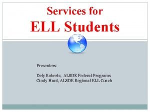 Services for ELL Students Presenters Dely Roberts ALSDE