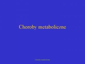 Choroby metaboliczne Wrodzone choroby metaboliczne S chorobami monogenowymi