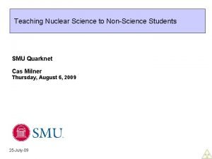 Teaching Nuclear Science to NonScience Students SMU Quarknet
