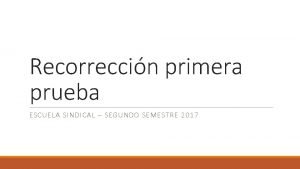 Recorreccin primera prueba ESCUELA SINDICAL SEGUNDO SEMESTRE 2017