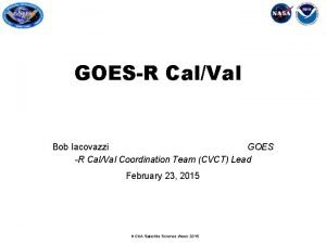 GOESR CalVal Bob Iacovazzi GOES R CalVal Coordination