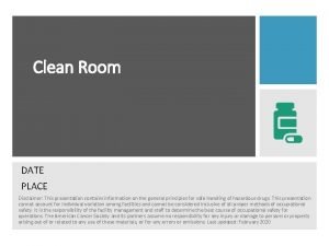 Clean Room DATE PLACE Disclaimer This presentation contains