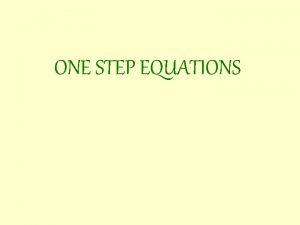 ONE STEP EQUATIONS ONE STEP EQUATIONS An equation