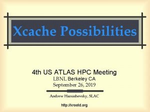 Xcache Possibilities 4 th US ATLAS HPC Meeting