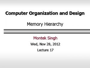 Computer Organization and Design Memory Hierarchy Montek Singh