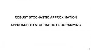 ROBUST STOCHASTIC APPROXIMATION APPROACH TO STOCHASTIC PROGRAMMING 1