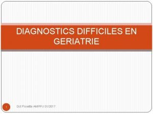 DIAGNOSTICS DIFFICILES EN GERIATRIE 1 Dct Fissette AMPPU