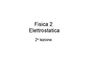 Fisica 2 Elettrostatica 2 a lezione Programma della