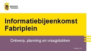Informatiebijeenkomst Fabriplein Ontwerp planning en vraagstukken 1 oktober
