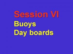 Session VI Buoys Day boards Buoys and Appendages