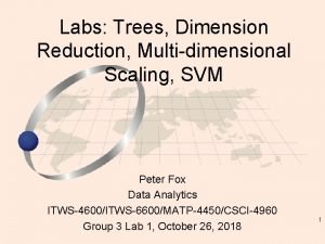 Labs Trees Dimension Reduction Multidimensional Scaling SVM Peter