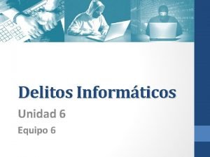 Delitos Informticos Unidad 6 Equipo 6 Introduccin INICIO