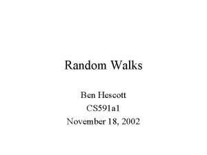 Random Walks Ben Hescott CS 591 a 1