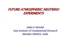 FUTURE ATMOSPHERIC NEUTRINO EXPERIMENTS Naba K Mondal Tata