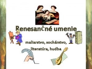 Renesann umenie maliarstvo sochrstvo literatra hudba Renesann umenie