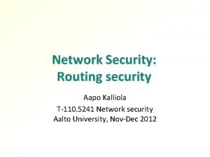 Network Security Routing security Aapo Kalliola T110 5241