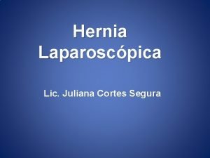 Hernia Laparoscpica Lic Juliana Cortes Segura Hernia Laparoscpica