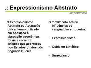 Expressionismo Abstrato MODERNISMO O Expressionismo Abstrato ou Abstrao