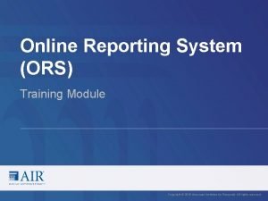 Online Reporting System ORS Training Module Copyright 2016