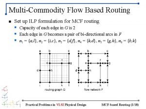 MultiCommodity Flow Based Routing n Set up ILP